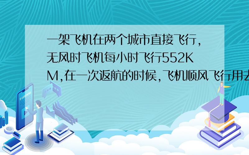 一架飞机在两个城市直接飞行,无风时飞机每小时飞行552KM,在一次返航的时候,飞机顺风飞行用去5.5h,逆风飞行时用去6h,求这次飞行过程中的风速.（解方程）