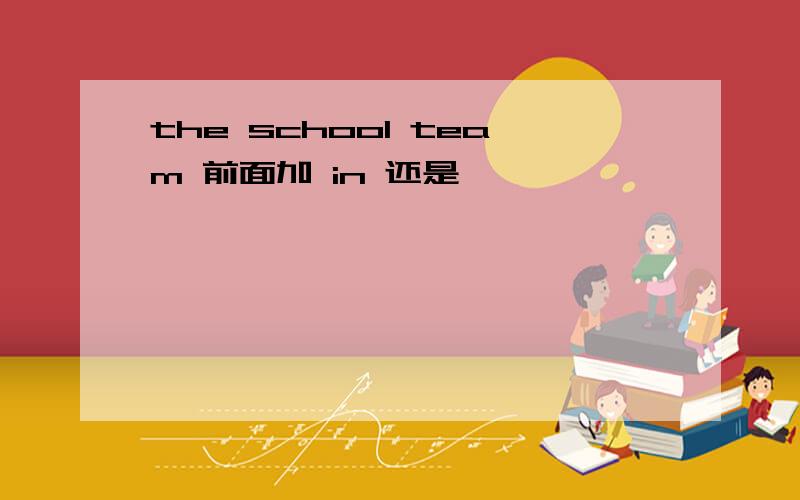 the school team 前面加 in 还是