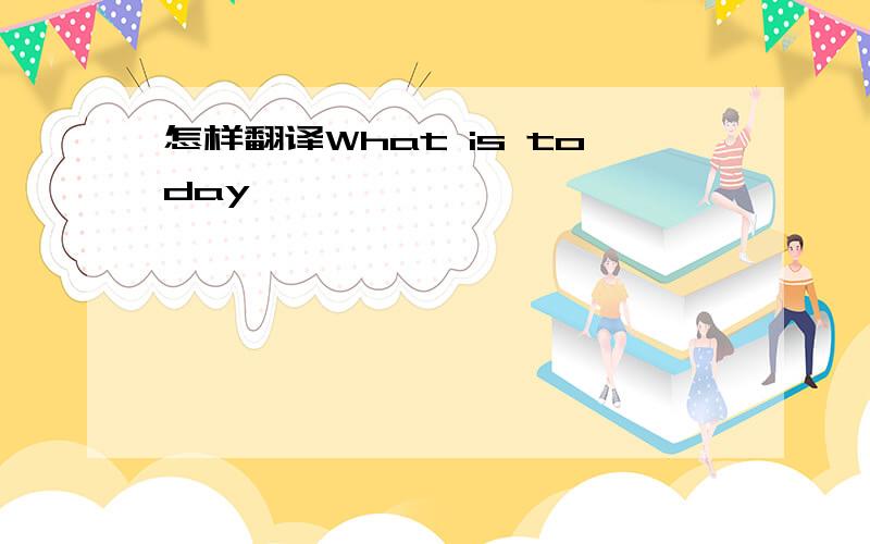 怎样翻译What is today