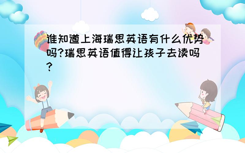 谁知道上海瑞思英语有什么优势吗?瑞思英语值得让孩子去读吗?