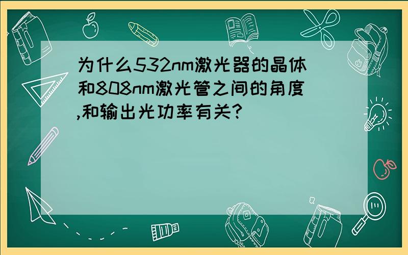 为什么532nm激光器的晶体和808nm激光管之间的角度,和输出光功率有关?