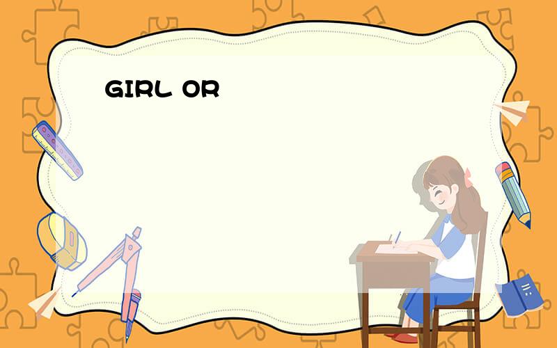 GIRL OR