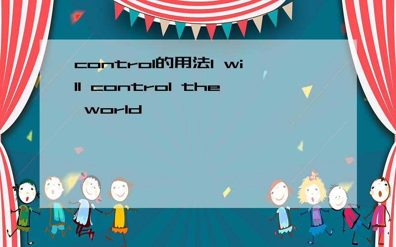 control的用法I will control the world