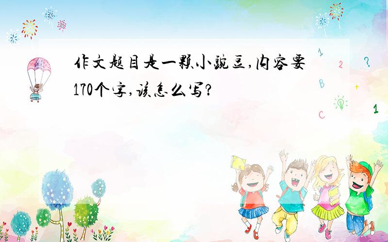 作文题目是一颗小豌豆,内容要170个字,该怎么写?