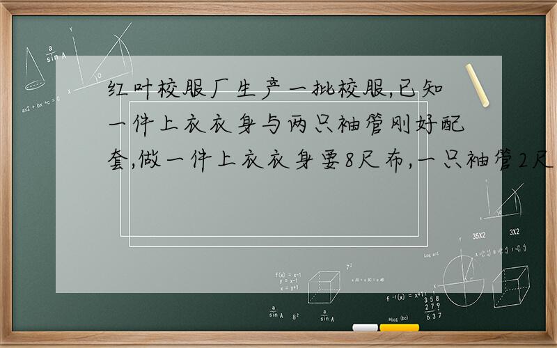 红叶校服厂生产一批校服,已知一件上衣衣身与两只袖管刚好配套,做一件上衣衣身要8尺布,一只袖管2尺布,现在有300尺布.用多少尺布做衣身多少尺布做袖管正好配套