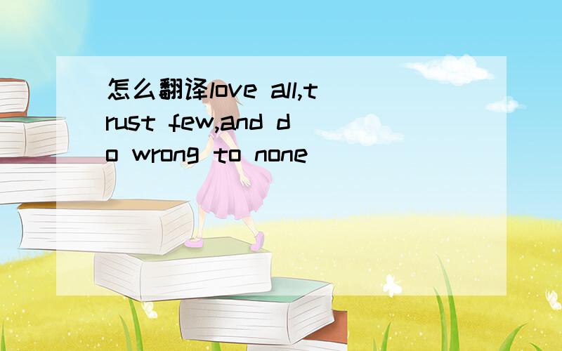 怎么翻译love all,trust few,and do wrong to none