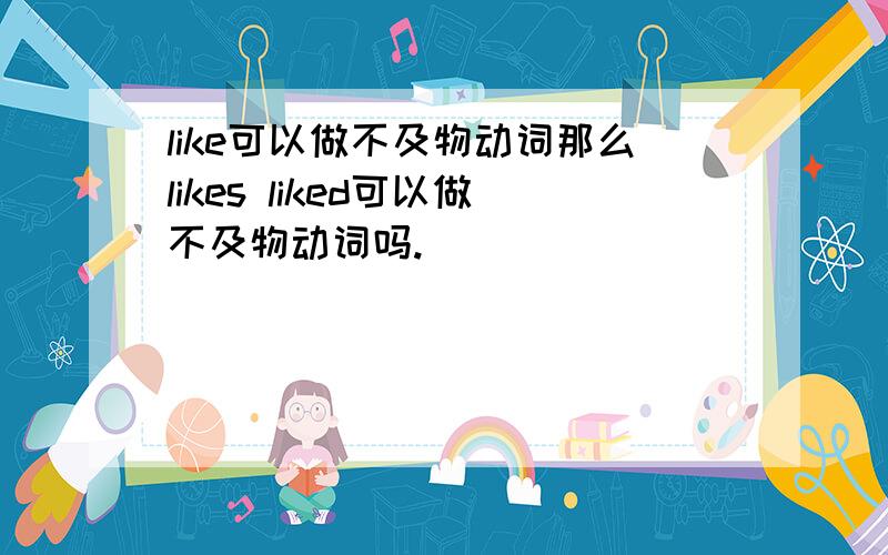 like可以做不及物动词那么likes liked可以做不及物动词吗.