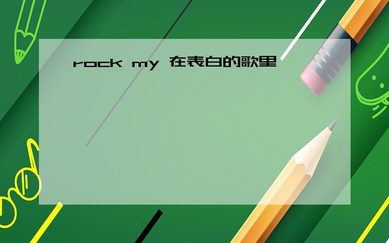 rock my 在表白的歌里