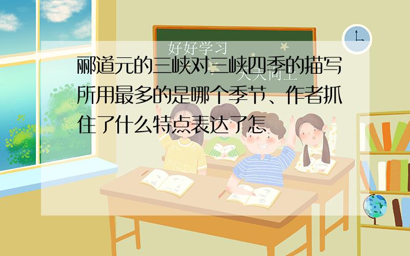 郦道元的三峡对三峡四季的描写所用最多的是哪个季节、作者抓住了什么特点表达了怎