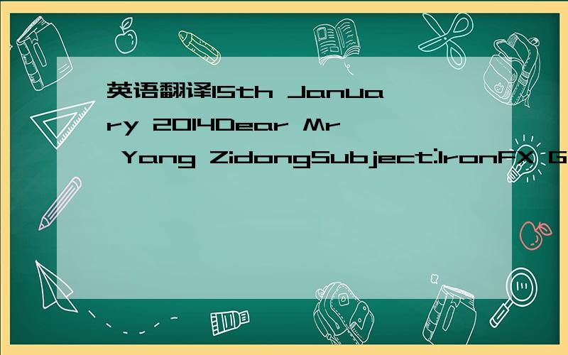 英语翻译15th January 2014Dear Mr Yang ZidongSubject:IronFX Global Limited (the “Employer”) Employment Offer Official Acceptance of the Offer from Mr Yang Zidong (the “Employee”)Please find below an official offer for the position of Accou