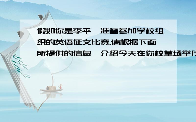 假如你是李平,准备参加学校组织的英语征文比赛.请根据下面所提供的信息,介绍今天在你校草场举行的