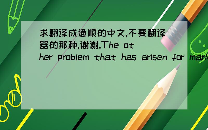 求翻译成通顺的中文,不要翻译器的那种,谢谢.The other problem that has arisen for marketers is that “the environment” is a very broad term, encompassing greenhouse effects, global warming, disappearing rain forests, sustainability