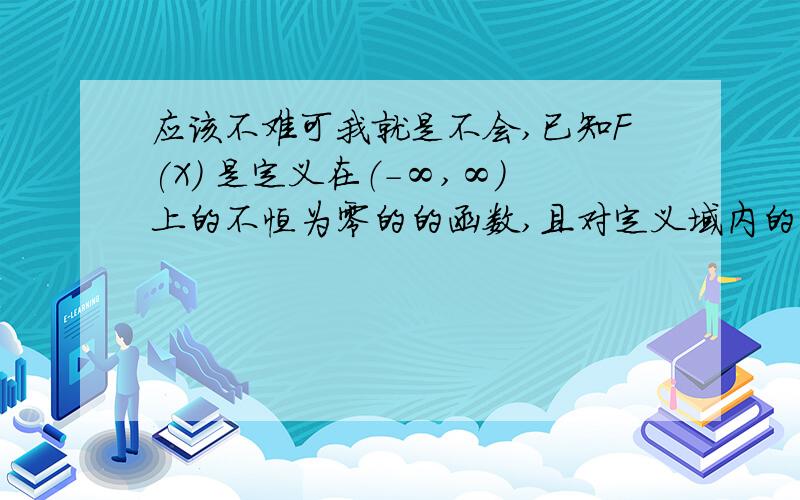 应该不难可我就是不会,已知F(X) 是定义在（－∞,∞）上的不恒为零的的函数,且对定义域内的任意的x,y,f（X)都满足f（x·y）=y·f（x)+x·f（y)①求f（1）,f（-1）的值；②判断f（x）的奇偶性,并说