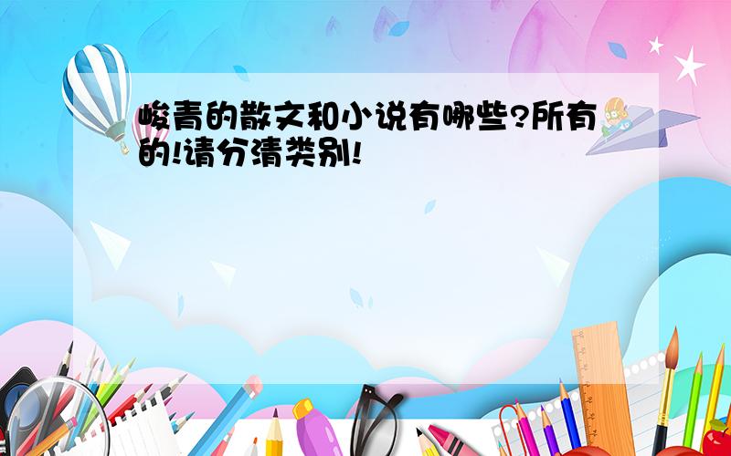 峻青的散文和小说有哪些?所有的!请分清类别!