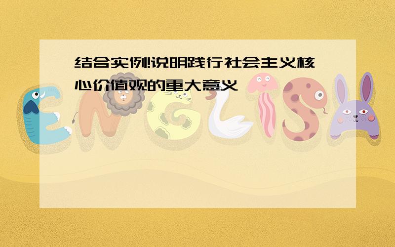 结合实例!说明践行社会主义核心价值观的重大意义