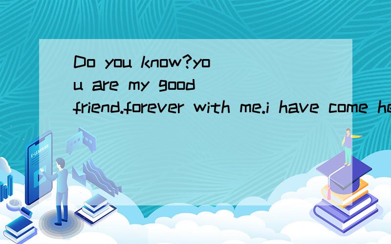 Do you know?you are my good friend.forever with me.i have come here to give you good luck.here all the best things be around you happy.friendr are all that matter.