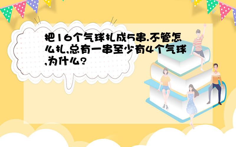 把16个气球扎成5串.不管怎么扎,总有一串至少有4个气球,为什么?