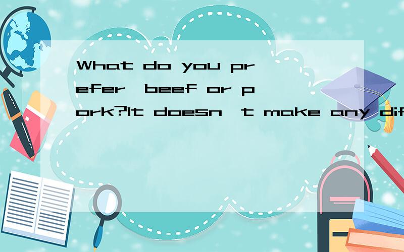 What do you prefer,beef or pork?It doesn't make any difference.Either ______ me fine.A suitsB fitsC matchesD goes