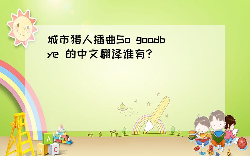 城市猎人插曲So goodbye 的中文翻译谁有?