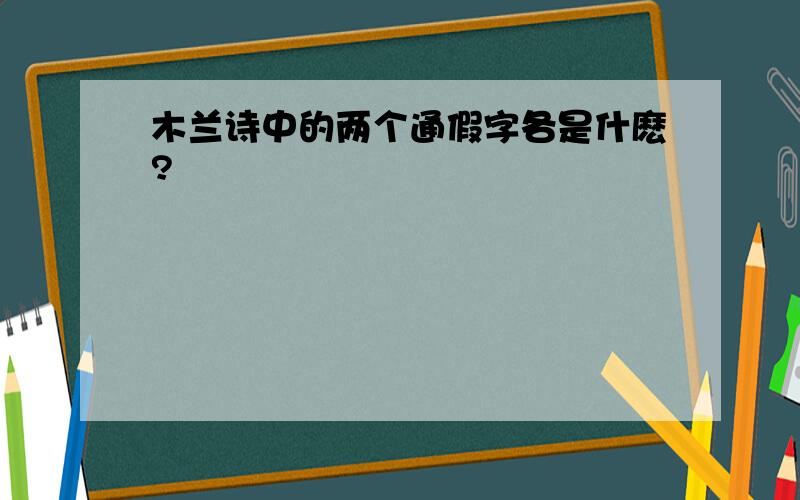 木兰诗中的两个通假字各是什麽?