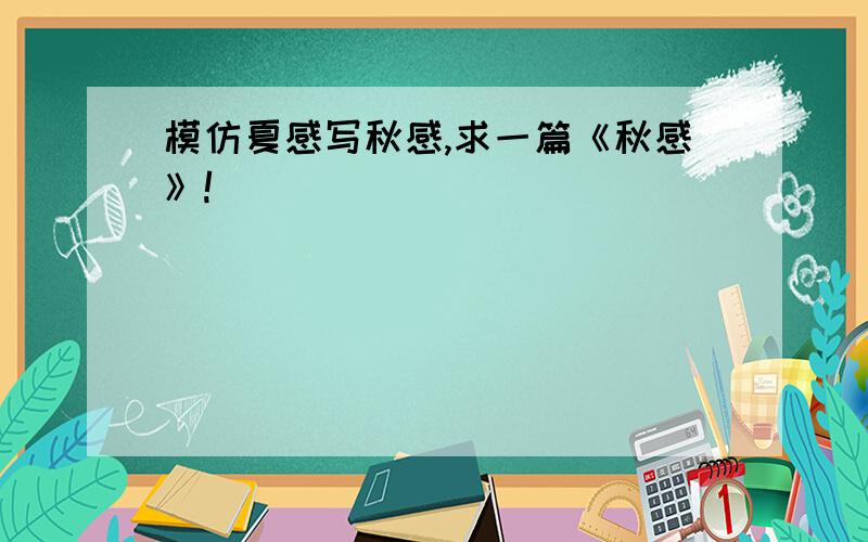 模仿夏感写秋感,求一篇《秋感》!