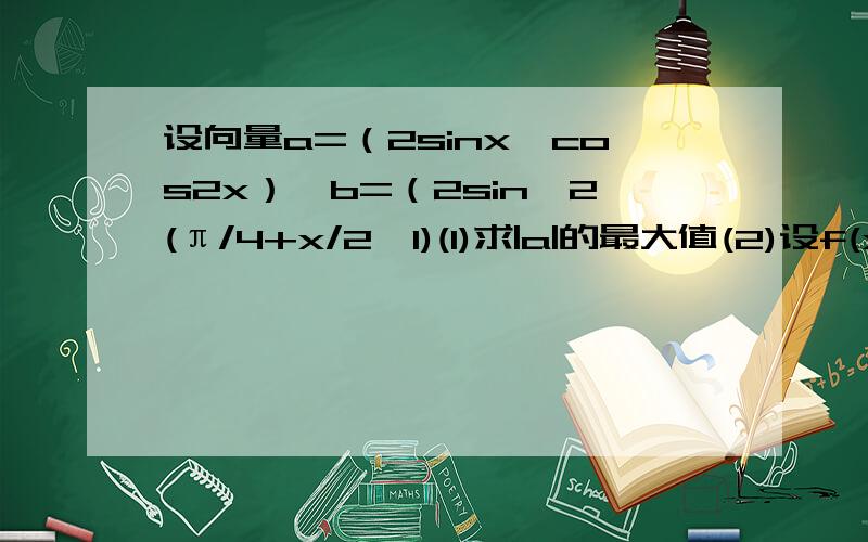 设向量a=（2sinx,cos2x）,b=（2sin^2(π/4+x/2,1)(1)求|a|的最大值(2)设f(x)=a*b,设w>0,若f(wx)在区间[-π/2,π/4]上是增函数,求w的取值范围(3)若集合A=[π/6,2π/3],B={x|-2+m