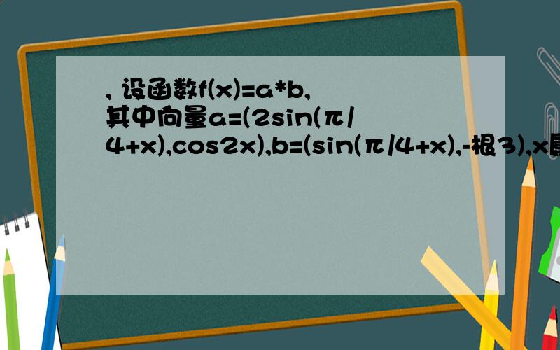 , 设函数f(x)=a*b,其中向量a=(2sin(π/4+x),cos2x),b=(sin(π/4+x),-根3),x属于R,1,求f（x） 解析式2.f （x）的周期和单调递增区间3若关于x的方程f（x）-m=2在x∈（π/4,π/2）上有解,求m的取值范围很急,谢谢了