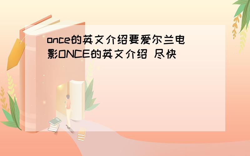 once的英文介绍要爱尔兰电影ONCE的英文介绍 尽快