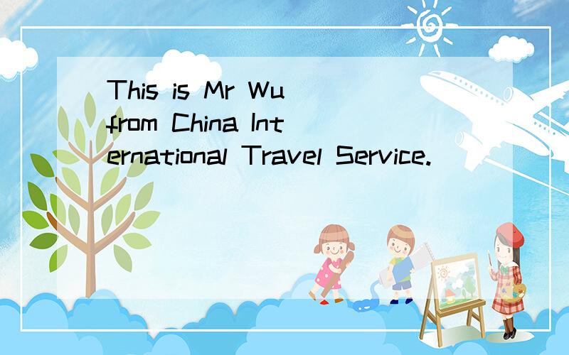 This is Mr Wu from China International Travel Service.