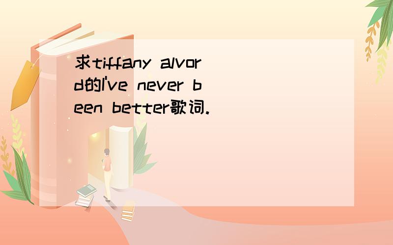 求tiffany alvord的I've never been better歌词.