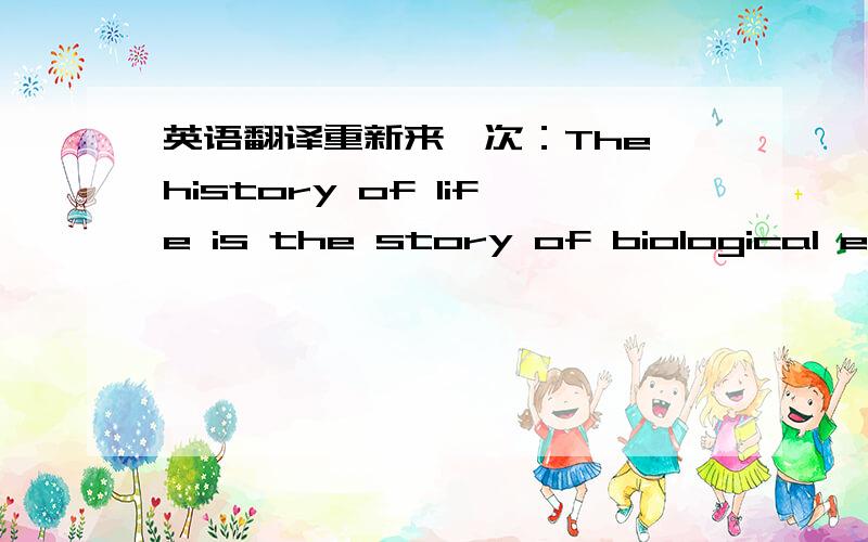 英语翻译重新来一次：The history of life is the story of biological evolution on a changing planet,and at no time has change ever been as rapid as in the age of humans.