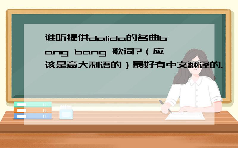 谁听提供dalida的名曲bang bang 歌词?（应该是意大利语的）最好有中文翻译的.