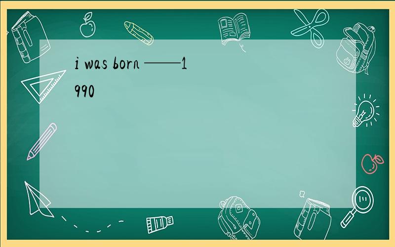 i was born ——1990