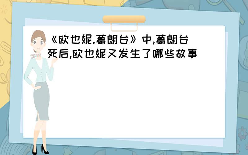 《欧也妮.葛朗台》中,葛朗台死后,欧也妮又发生了哪些故事