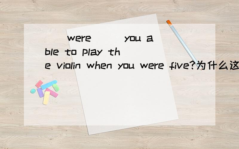 __were___you able to play the violin when you were five?为什么这个用were呀.不用could 和would呀有赏