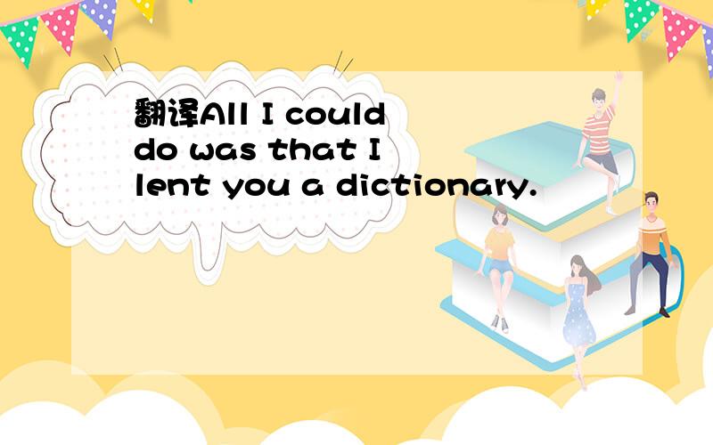 翻译All I could do was that I lent you a dictionary.