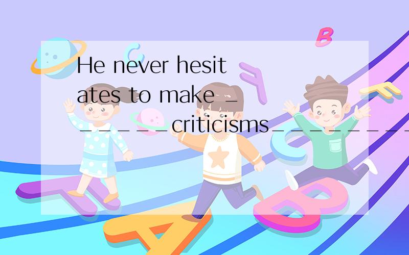 He never hesitates to make ______criticisms________are are considered helpful to others.A.such ,which B.such ,as为什么选A不选Bas 后可以加谓语