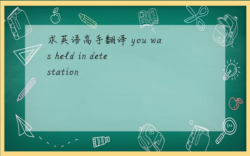 求英语高手翻译 you was held in detestation