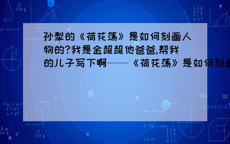 孙犁的《荷花荡》是如何刻画人物的?我是金超超他爸爸,帮我的儿子写下啊——《荷花荡》是如何刻画人物的?