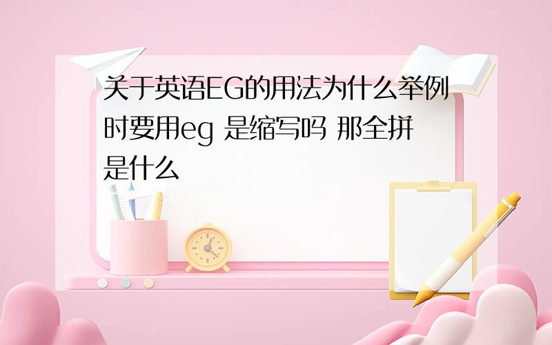 关于英语EG的用法为什么举例时要用eg 是缩写吗 那全拼是什么