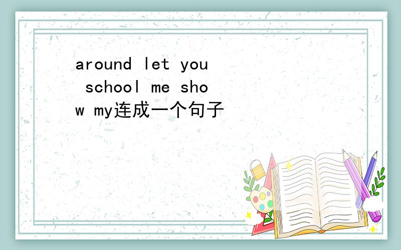 around let you school me show my连成一个句子