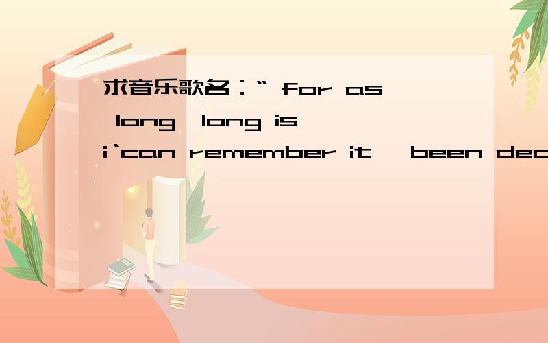 求音乐歌名：“ for as long,long is i‘can remember it' been december.” 是哪首歌的歌词!