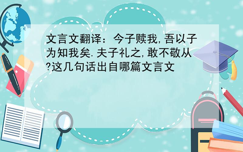 文言文翻译：今子赎我,吾以子为知我矣.夫子礼之,敢不敬从?这几句话出自哪篇文言文