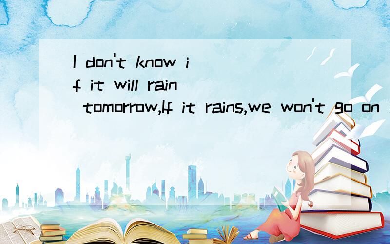 I don't know if it will rain tomorrow,If it rains,we won't go on a picnit 翻译翻译求翻译、谢谢