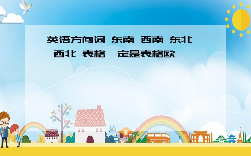 英语方向词 东南 西南 东北 西北 表格一定是表格欧