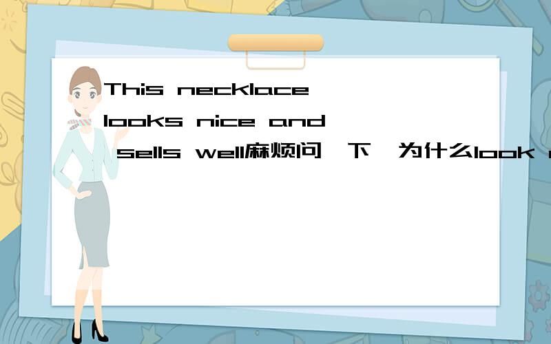 This necklace looks nice and sells well麻烦问一下,为什么look nice和sell well