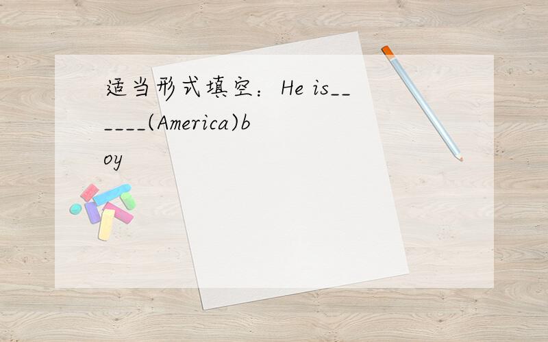 适当形式填空：He is______(America)boy