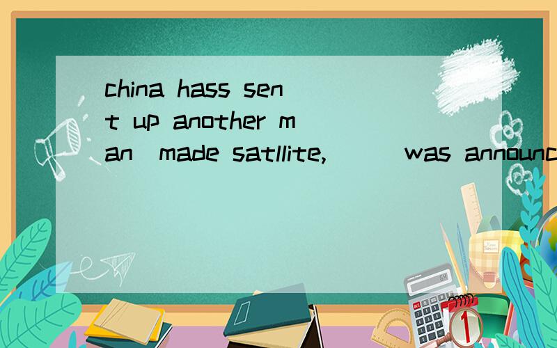 china hass sent up another man_made satllite,___was announced什么关联词