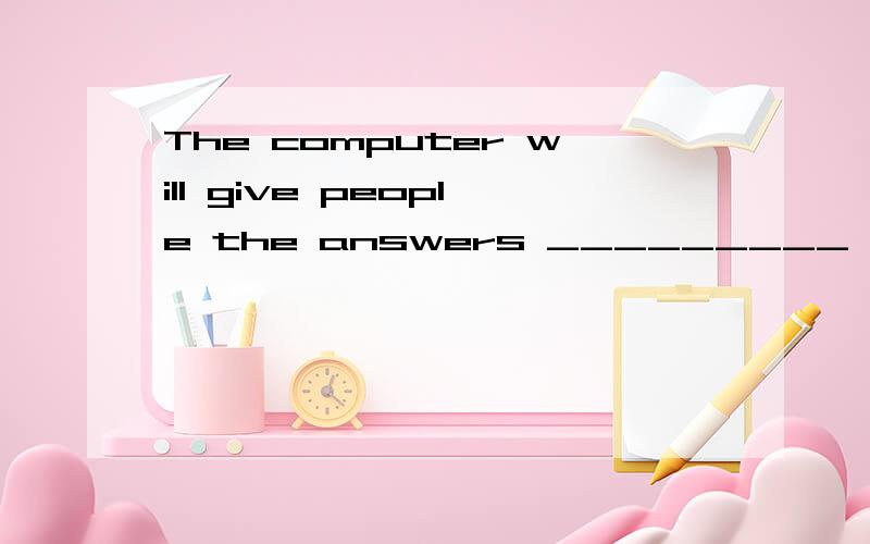 The computer will give people the answers _________ all their problems.A.at   B.in   C.to   D.with