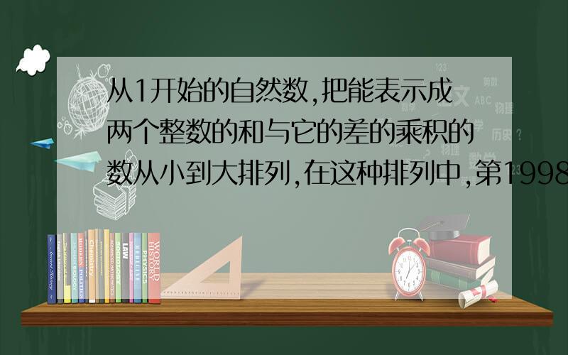 从1开始的自然数,把能表示成两个整数的和与它的差的乘积的数从小到大排列,在这种排列中,第1998个数是